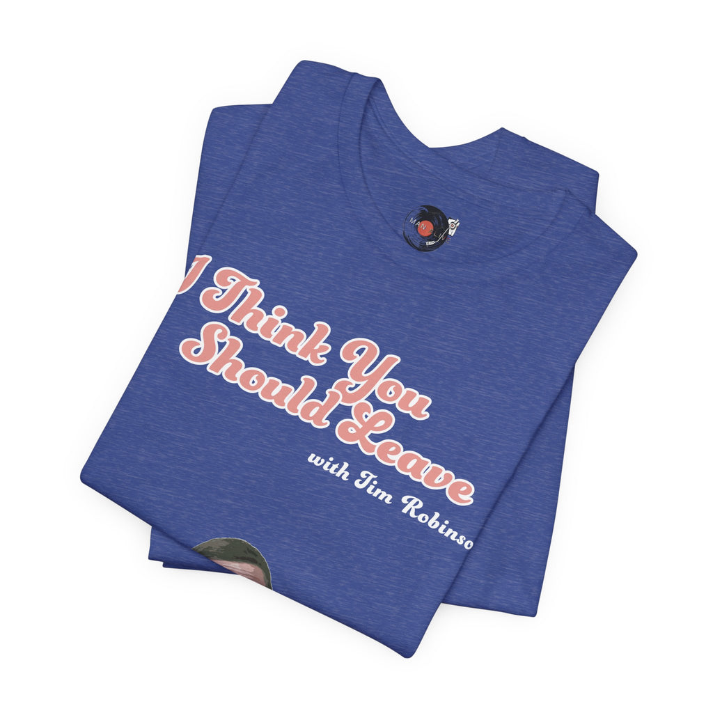 I Think You Should Leave Tee | Comedy TV Show T-Shirt