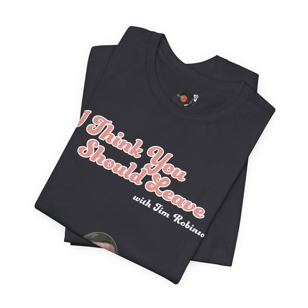 I Think You Should Leave Tee | Comedy TV Show T-Shirt